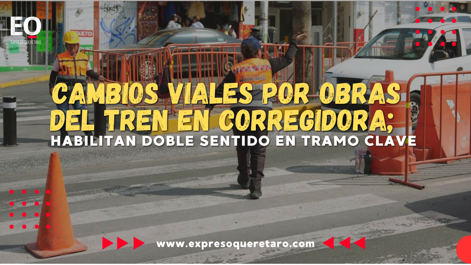 Cambios viales por obras del tren en Corregidora; habilitan doble sentido en tramo clave
