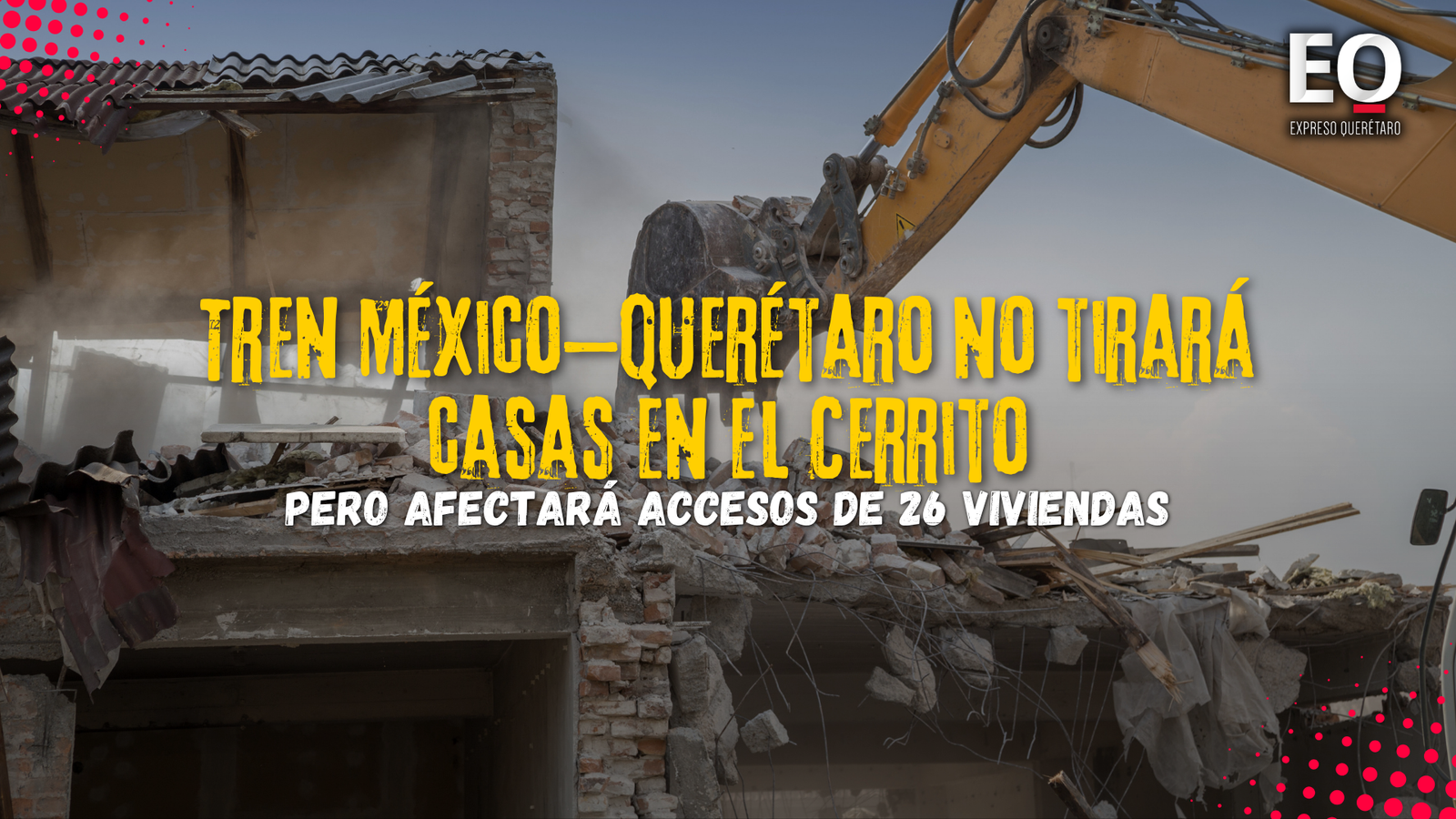 Tren México–Querétaro no tirará casas en El Cerrito, pero afectará accesos de 26 viviendas