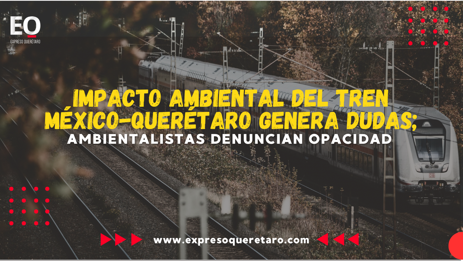 Impacto ambiental del tren México-Querétaro genera dudas; ambientalistas denuncian opacidad