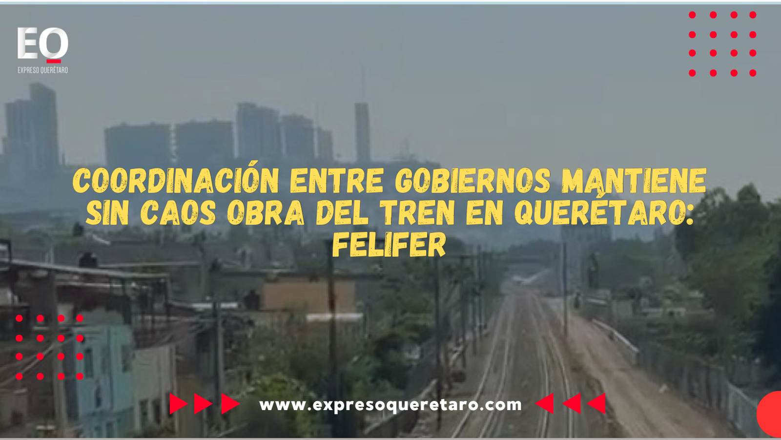 Coordinación entre gobiernos mantiene sin caos obra del tren en Querétaro: Felifer
