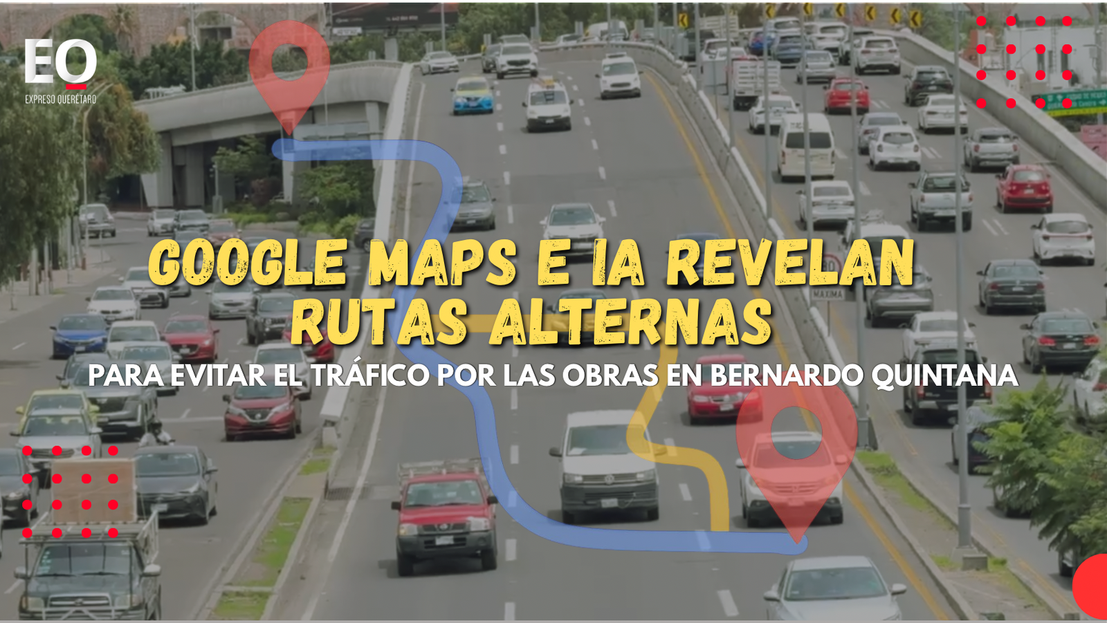 Google Maps e IA revelan rutas alternas para evitar el tráfico por las obras en Bernardo Quintana